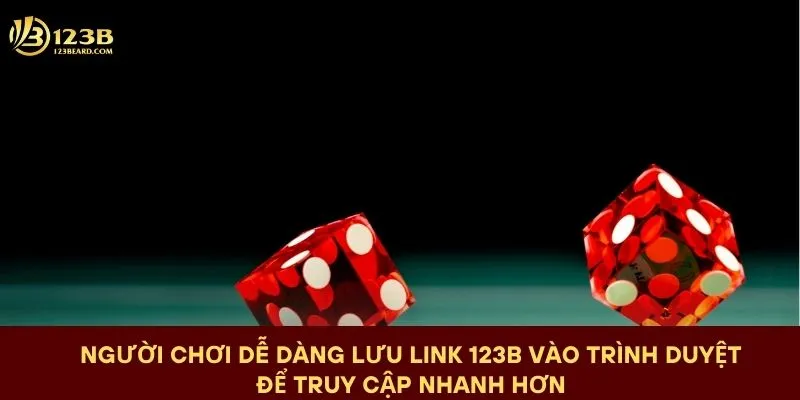 nguoi-choi-de-dang-luu-link-123b-vao-trinh-duyet-de-truy-cap-nhanh-hon